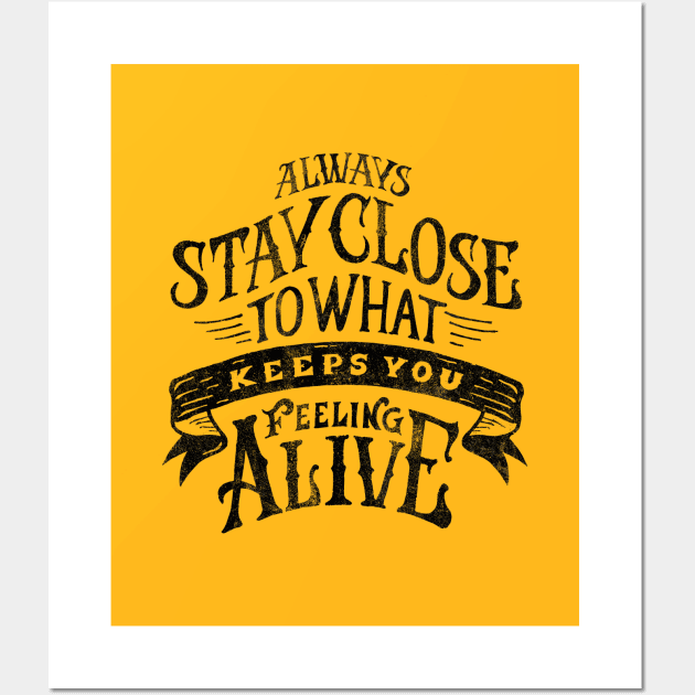 ALWAYS STAY CLOSE TO WHAT KEEPS YOU FELLING ALIVE Wall Art by vincentcousteau